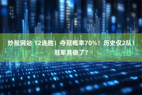 炒股网站 12连胜！夺冠概率70%！历史仅2队！冠军真稳了？